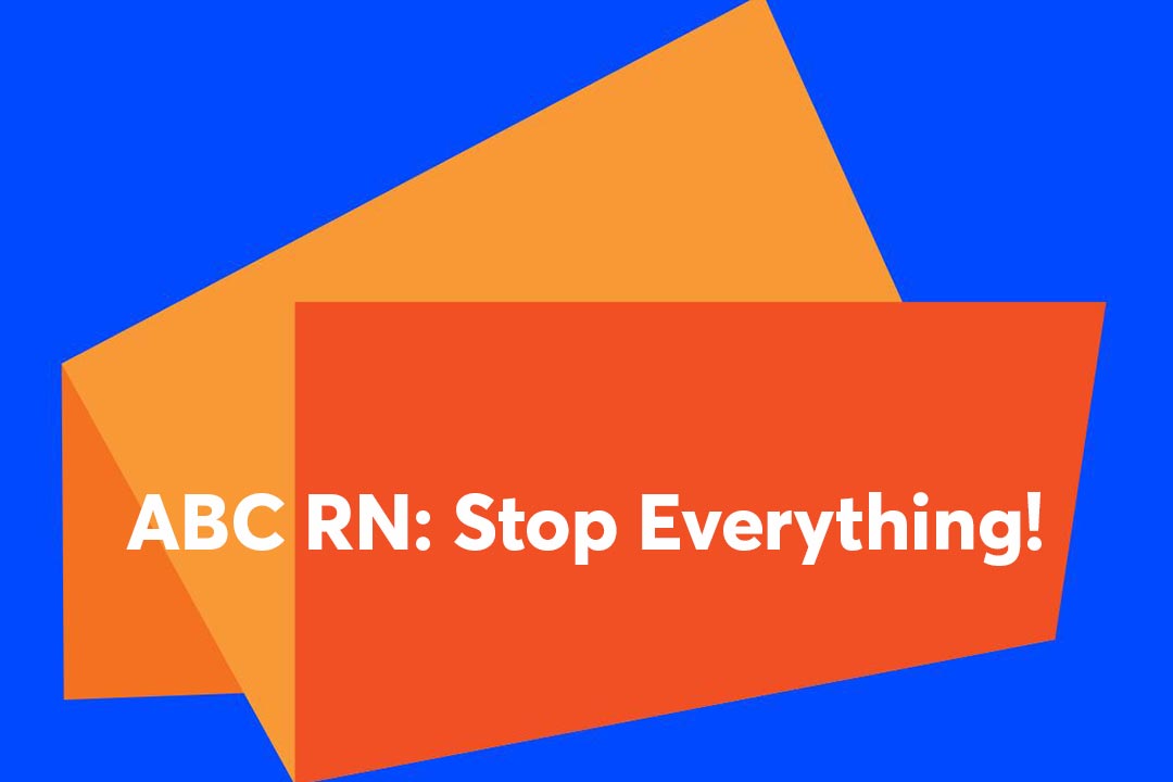 ABC RN: Stop Everything!