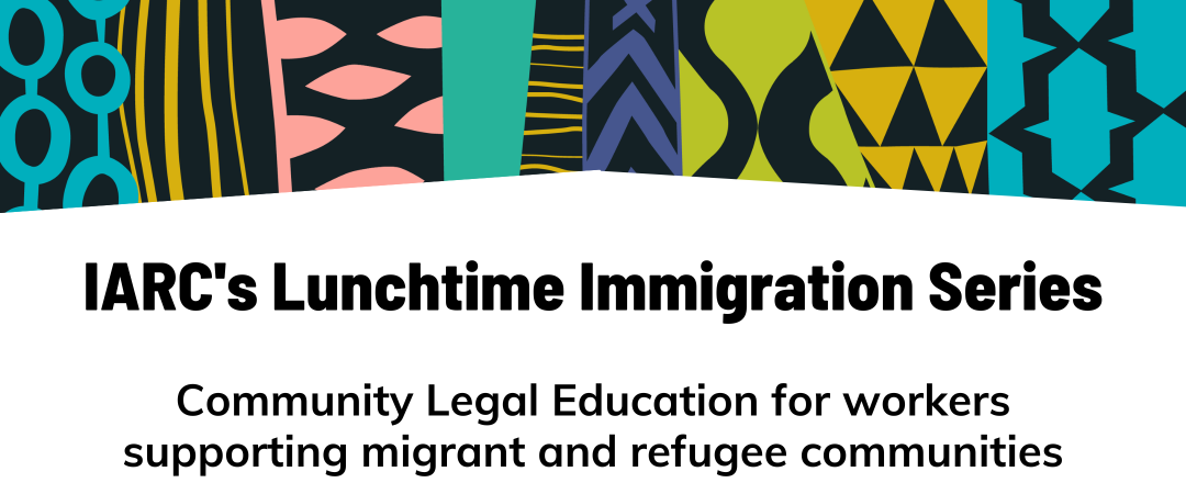 IARC's Lunchtime Immigration Series - Community Legal Education